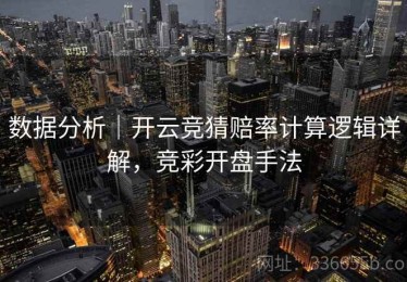 数据分析｜开云竞猜赔率计算逻辑详解，竞彩开盘手法