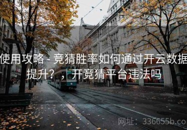 使用攻略 - 竞猜胜率如何通过开云数据提升？，开竞猜平台违法吗