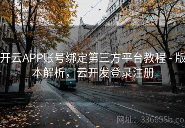 开云APP账号绑定第三方平台教程 - 版本解析，云开发登录注册