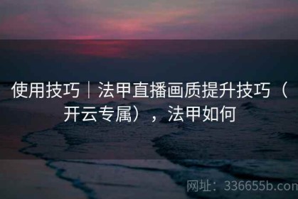 使用技巧｜法甲直播画质提升技巧（开云专属），法甲如何