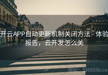 开云APP自动更新机制关闭方法 - 体验报告，云开发怎么关