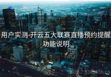 用户实测-开云五大联赛直播预约提醒功能说明