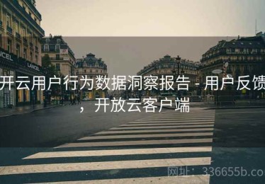 开云用户行为数据洞察报告 - 用户反馈，开放云客户端