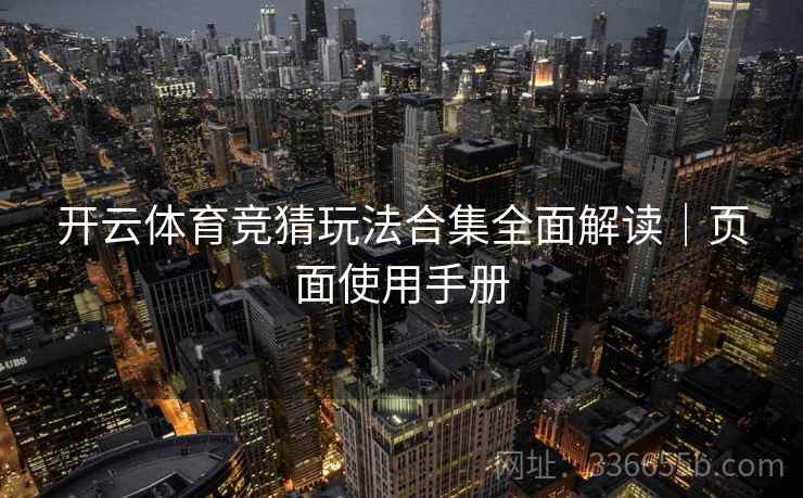 开云体育竞猜玩法合集全面解读|页面使用手册 开云体育竞猜玩法合集全面解读|页面使用手册