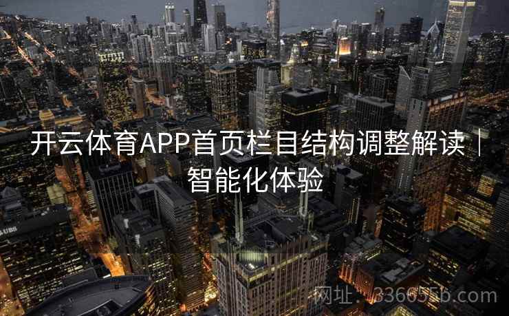 开云体育APP首页栏目结构调整解读|智能化体验 开云体育APP首页栏目结构调整解读|智能化体验