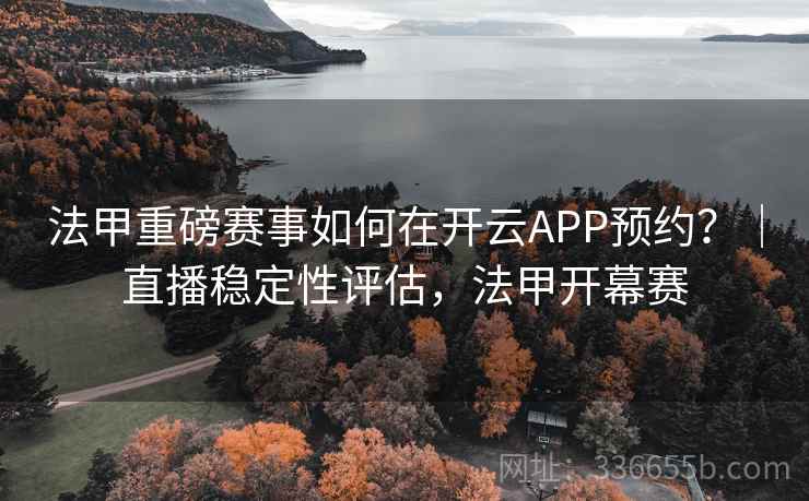 法甲重磅赛事如何在开云APP预约?|直播稳定性评估,法甲开幕赛 法甲重磅赛事如何在开云APP预约?|直播稳定性评估,法甲开幕赛