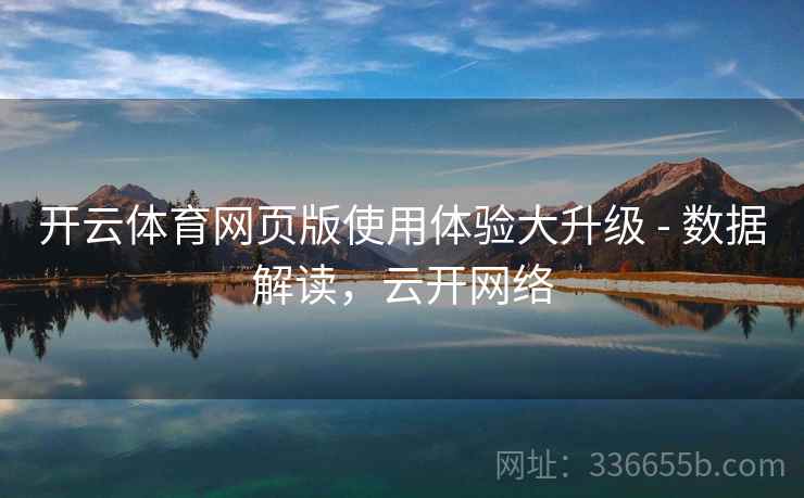 开云体育网页版使用体验大升级 - 数据解读,云开网络 开云体育网页版使用体验大升级 - 数据解读,云开网络