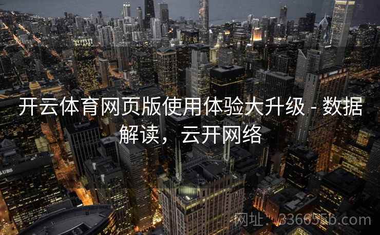 开云体育网页版使用体验大升级 - 数据解读,云开网络 开云体育网页版使用体验大升级 - 数据解读,云开网络