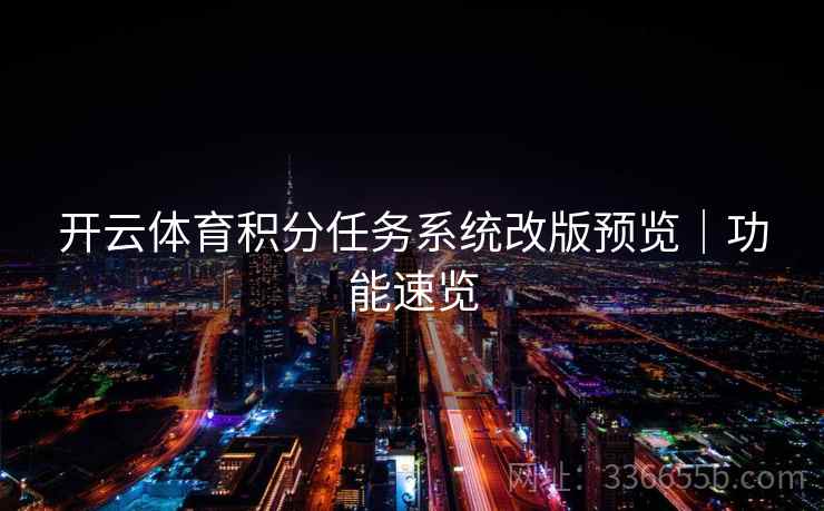 开云体育积分任务系统改版预览|功能速览 开云体育积分任务系统改版预览|功能速览